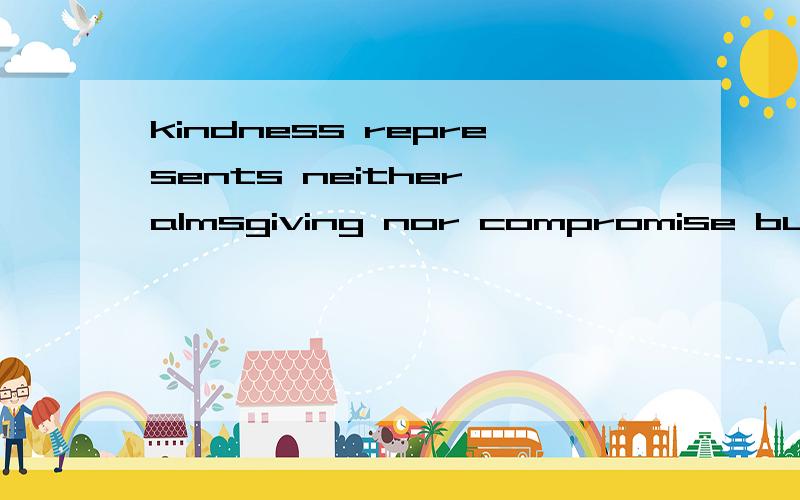 kindness represents neither almsgiving nor compromise but you stop beating