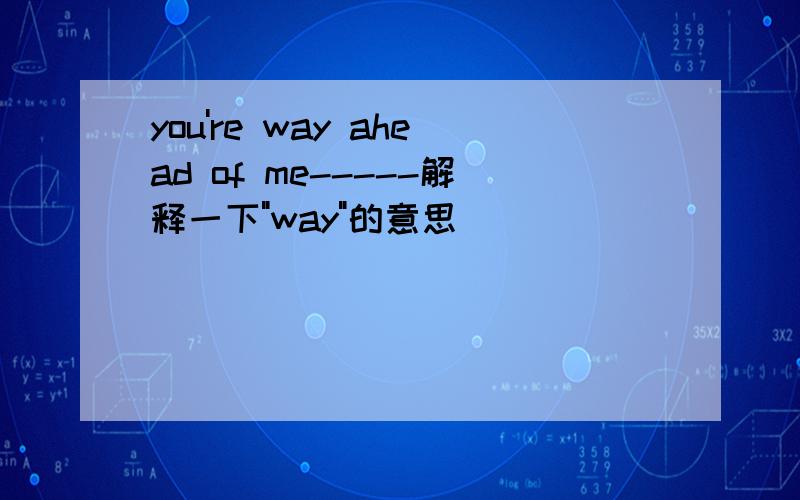 you're way ahead of me-----解释一下