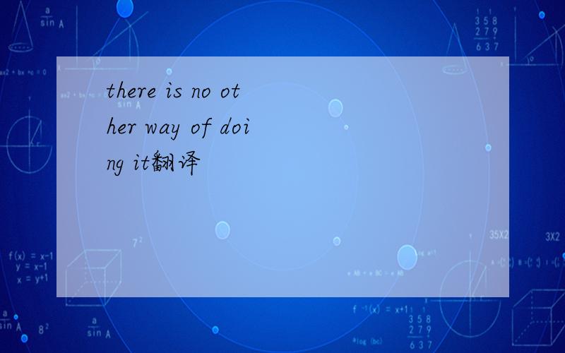 there is no other way of doing it翻译