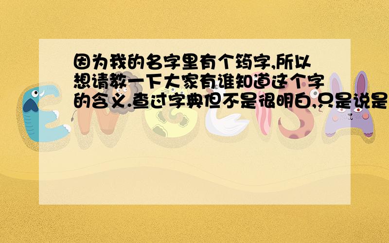 因为我的名字里有个筠字,所以想请教一下大家有谁知道这个字的含义.查过字典但不是很明白,只是说是个地名~