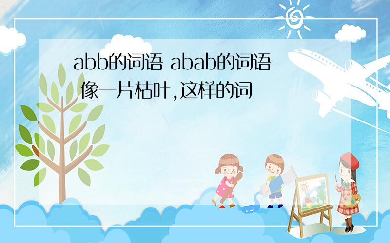 abb的词语 abab的词语 像一片枯叶,这样的词