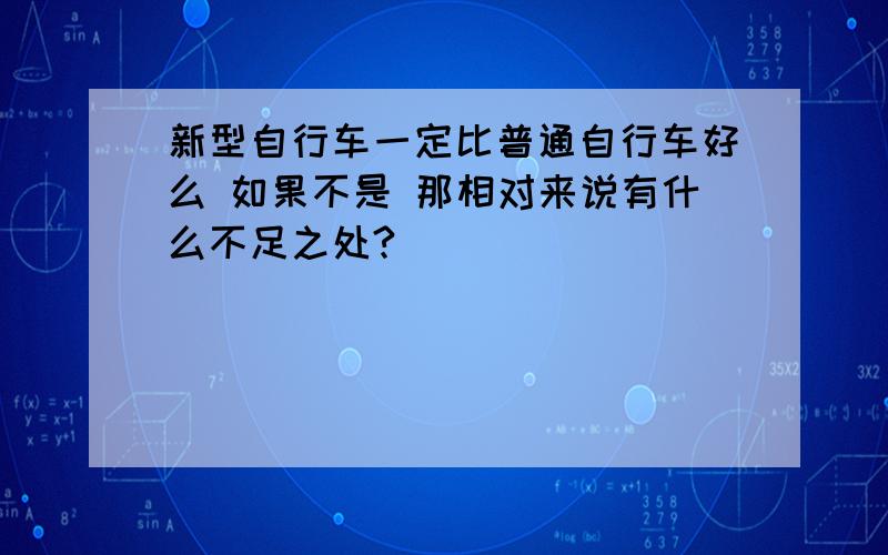 新型自行车一定比普通自行车好么 如果不是 那相对来说有什么不足之处?