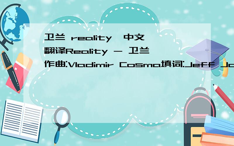 卫兰 reality  中文翻译Reality - 卫兰作曲:Vladimir Cosma填词:Jeff Jorden编编/监制:John Laudonon (On Your Mark)Met you by surprise I didn't realizeThat my life would change foreverSaw you standing thereI didn't know I caredThere was som