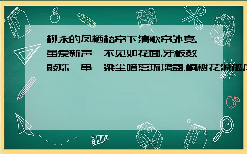 柳永的凤栖梧帘下清歌帘外宴.虽爱新声,不见如花面.牙板数敲珠一串,梁尘暗落琉璃盏.桐树花深孤凤怨.渐遏遥天,不放行云散.坐上少年听不惯,玉山未倒肠先断.这首是凤栖梧吗?给我赏识下.