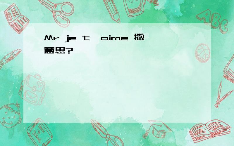 Mr je t'aime 撒意思?