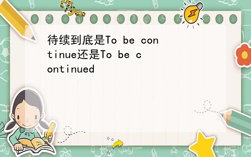 待续到底是To be continue还是To be continued