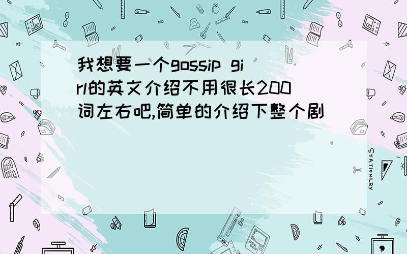 我想要一个gossip girl的英文介绍不用很长200词左右吧,简单的介绍下整个剧