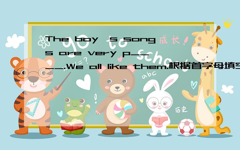 The boy's songs are very p____.We all like them.根据首字母填空