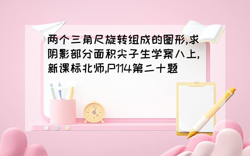 两个三角尺旋转组成的图形,求阴影部分面积尖子生学案八上,新课标北师,P114第二十题