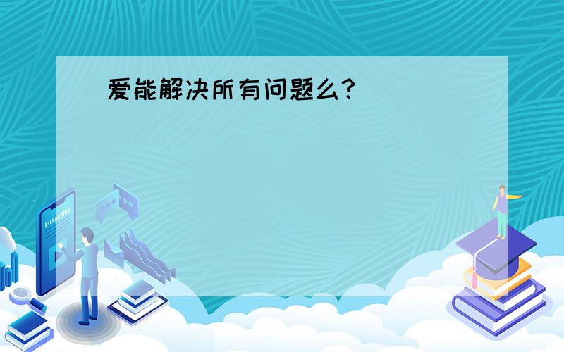 爱能解决所有问题么?