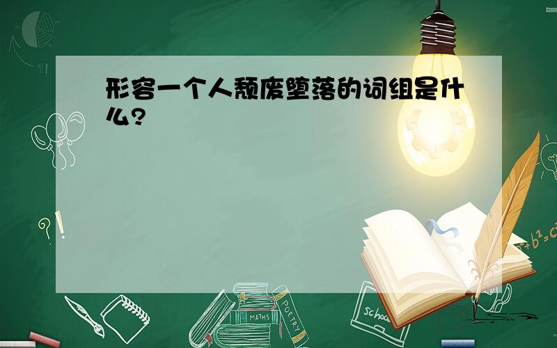 形容一个人颓废堕落的词组是什么?