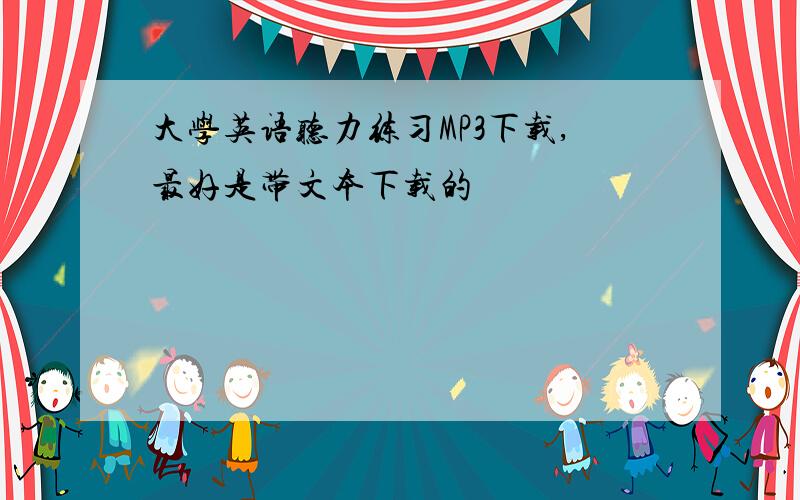 大学英语听力练习MP3下载,最好是带文本下载的