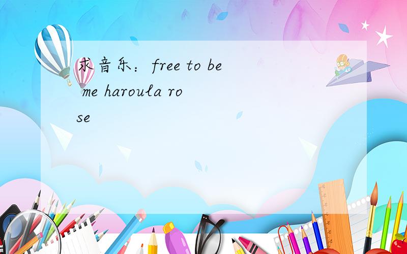 求音乐：free to be me haroula rose