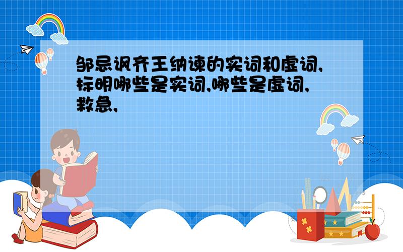 邹忌讽齐王纳谏的实词和虚词,标明哪些是实词,哪些是虚词,救急,