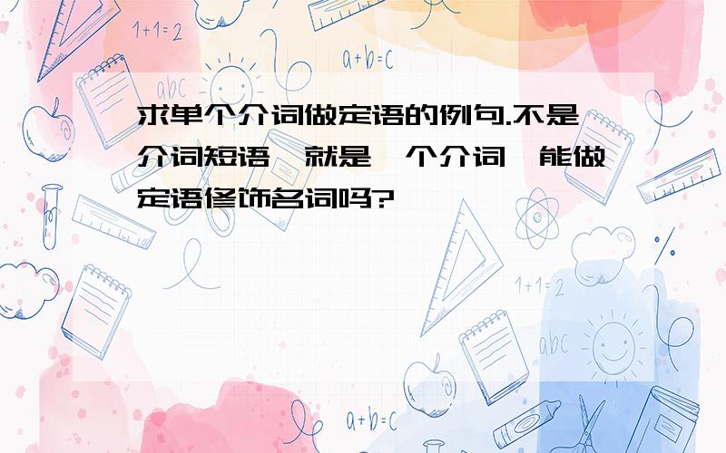 求单个介词做定语的例句.不是介词短语,就是一个介词,能做定语修饰名词吗?