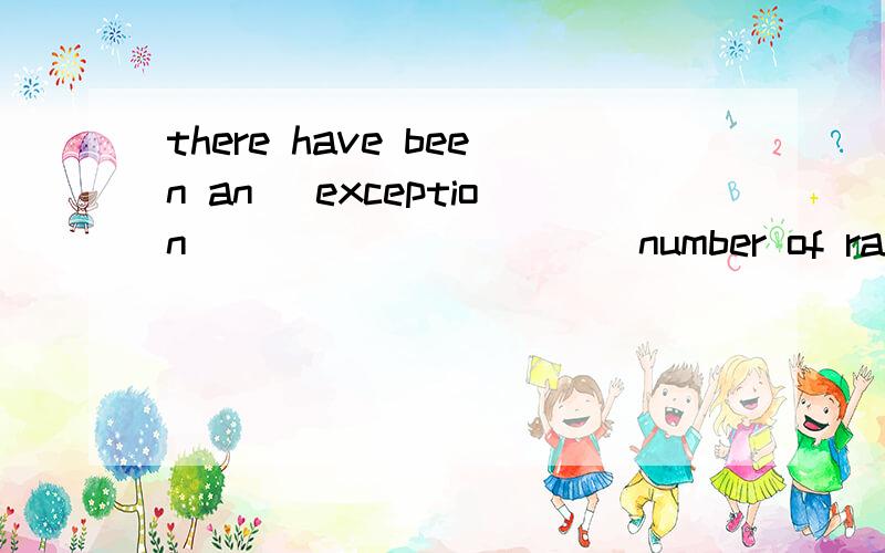 there have been an (exception) _________ number of rainy days this year.