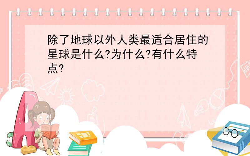 除了地球以外人类最适合居住的星球是什么?为什么?有什么特点?