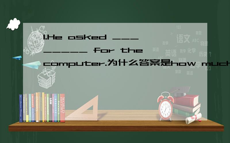 1.He asked ________ for the computer.为什么答案是how much I paid,而不是 how much did I pay