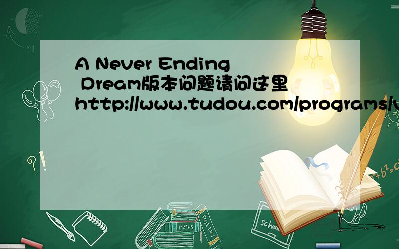 A Never Ending Dream版本问题请问这里http://www.tudou.com/programs/view/3ZiB1FihHG8/ 这个 A Never Ending Dream是什么版本 谁能给我个高音质的 以前我有个320k的连接被我弄丢了 注意只要这个版本的哦 有个确切