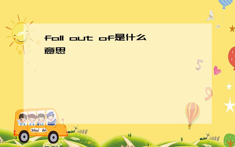 fall out of是什么意思