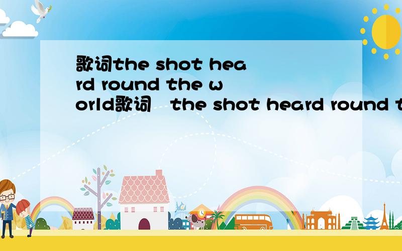 歌词the shot heard round the world歌词   the shot heard round the world   谢谢了