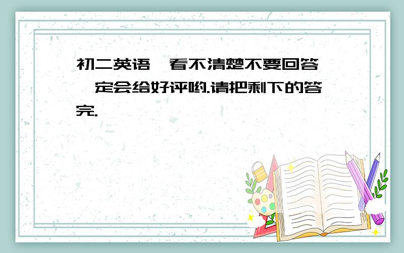 初二英语,看不清楚不要回答,一定会给好评哟.请把剩下的答完.