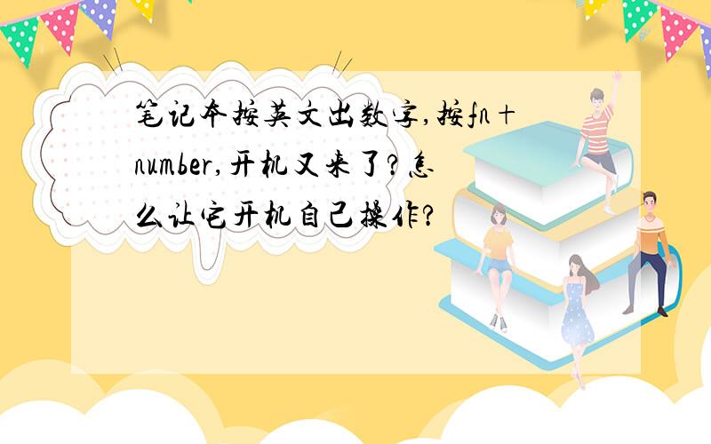 笔记本按英文出数字,按fn+number,开机又来了?怎么让它开机自己操作?