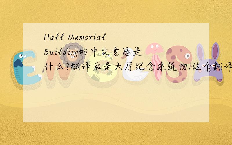 Hall Memorial Building的中文意思是什么?翻译后是大厅纪念建筑物.这个翻译我怎么觉得不顺眼啊.应该是纪念馆大楼?