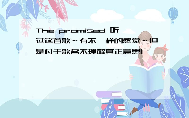 The promised 听过这首歌～有不一样的感觉～但是对于歌名不理解真正意思!