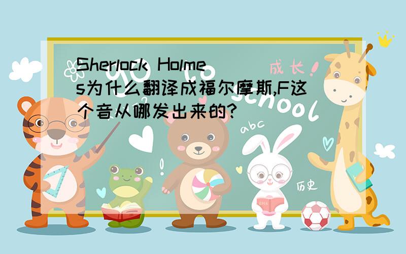 Sherlock Holmes为什么翻译成福尔摩斯,F这个音从哪发出来的?