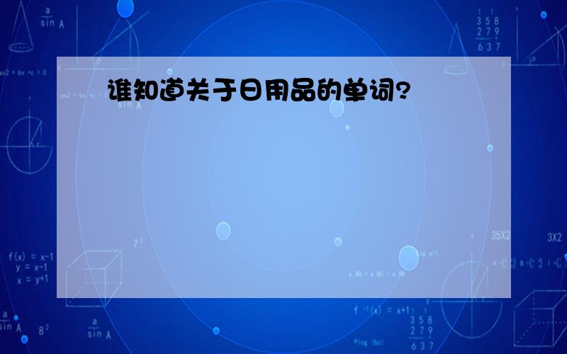 谁知道关于日用品的单词?