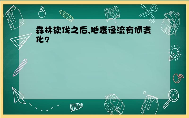 森林砍伐之后,地表径流有何变化?