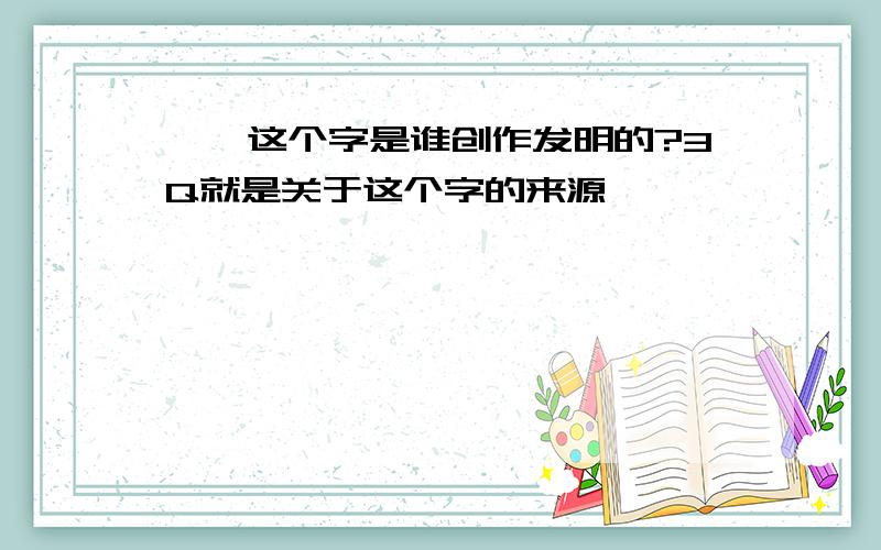 囧,这个字是谁创作发明的?3Q就是关于这个字的来源