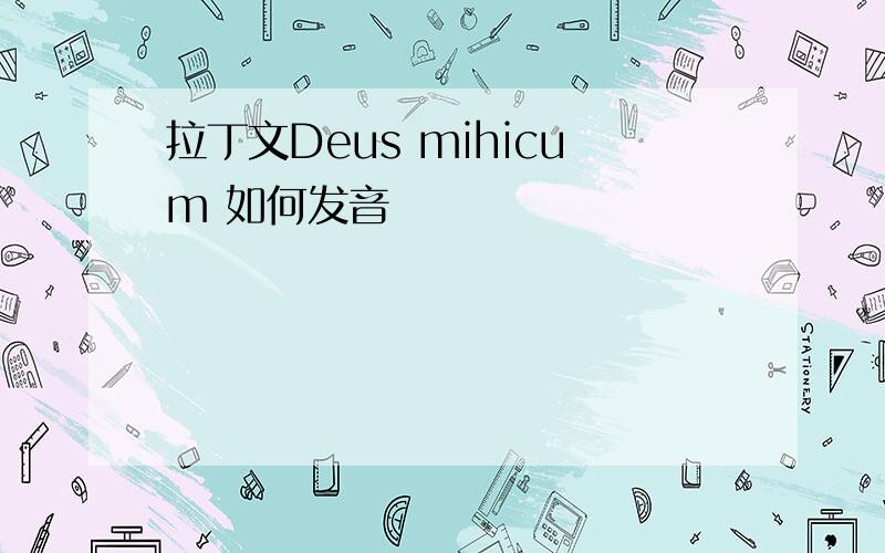 拉丁文Deus mihicum 如何发音