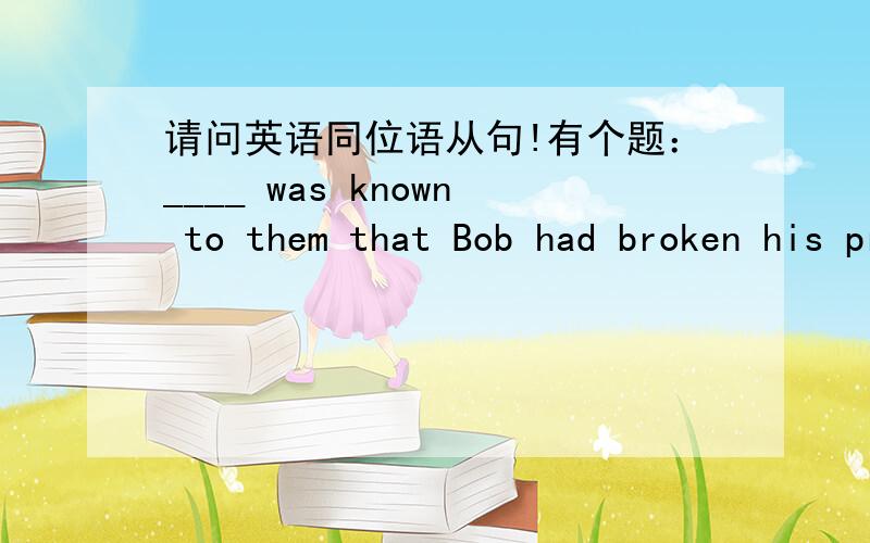 请问英语同位语从句!有个题：____ was known to them that Bob had broken his promise___he would give them a rise.it；that请问题中第一个和第二个that 引导的分别是定语从句还是同位语从句,为什么?