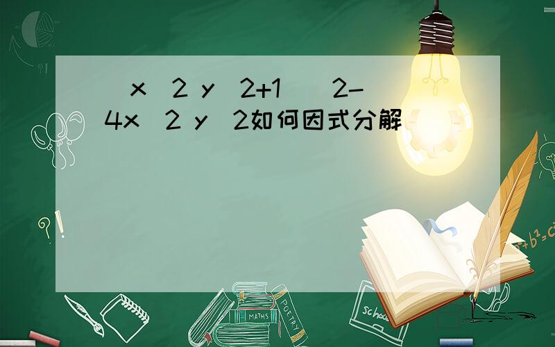 (x^2 y^2+1)^2-4x^2 y^2如何因式分解