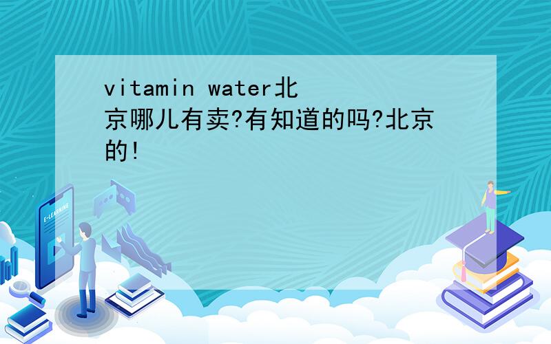 vitamin water北京哪儿有卖?有知道的吗?北京的!