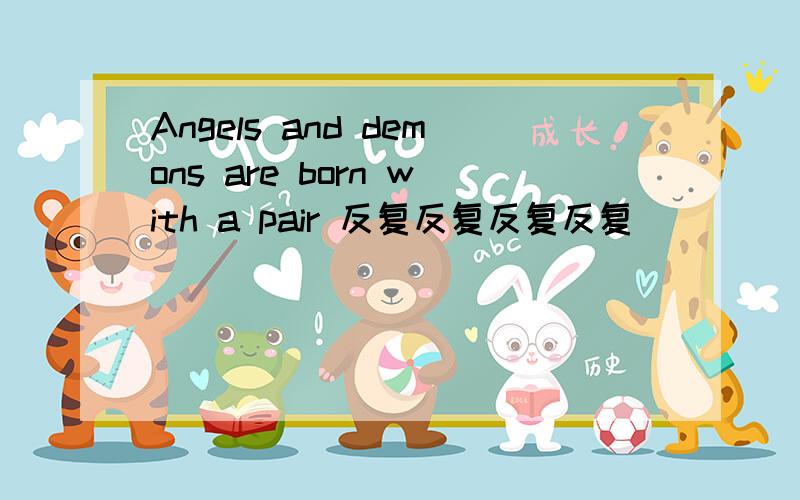 Angels and demons are born with a pair 反复反复反复反复