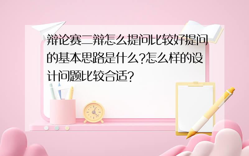 辩论赛二辩怎么提问比较好提问的基本思路是什么?怎么样的设计问题比较合适?