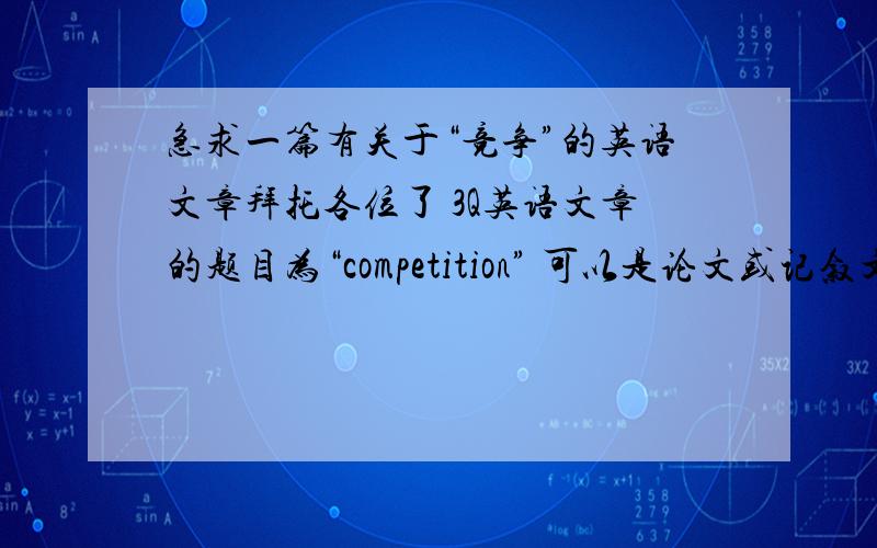 急求一篇有关于“竞争”的英语文章拜托各位了 3Q英语文章的题目为“competition” 可以是论文或记叙文 单词量在150个单词左右 英语水平最好在初一左右