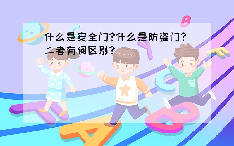 什么是安全门?什么是防盗门?二者有何区别?