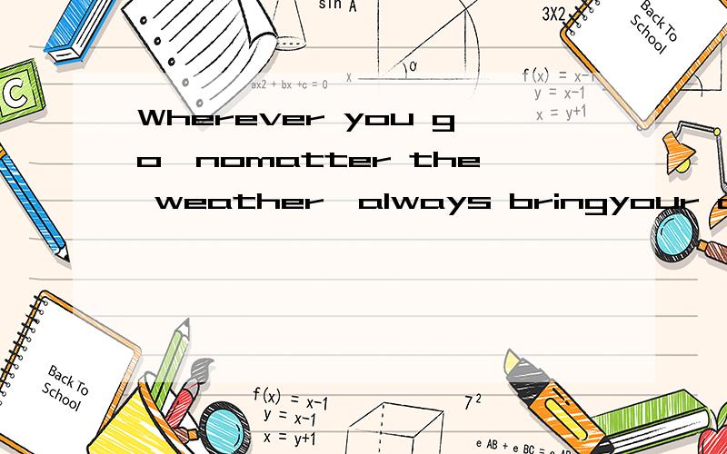 Wherever you go,nomatter the weather,always bringyour own sunshine