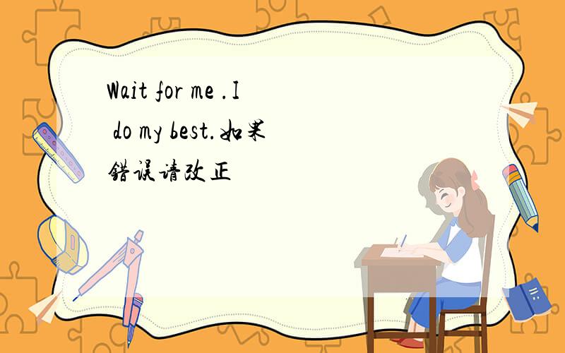 Wait for me .I do my best.如果错误请改正