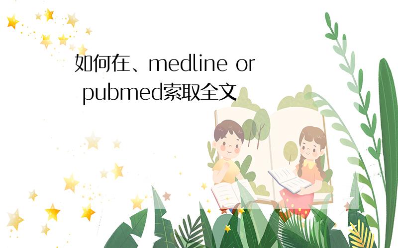 如何在、medline or pubmed索取全文