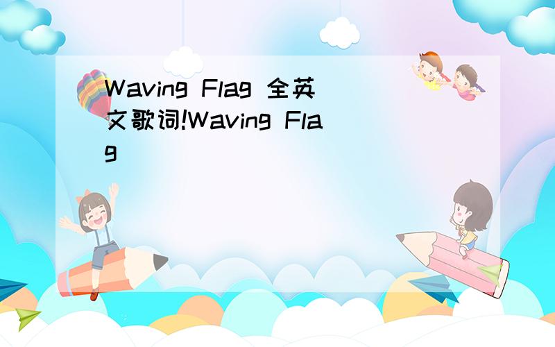 Waving Flag 全英文歌词!Waving Flag