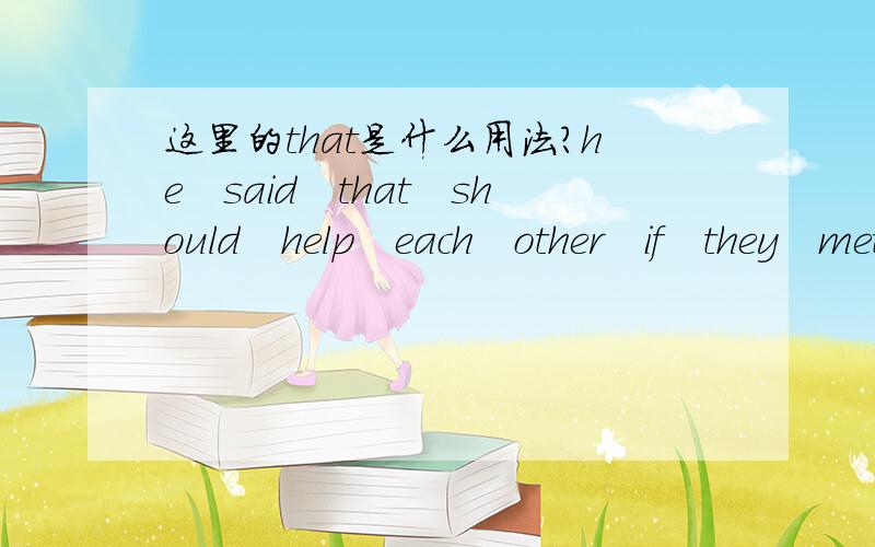 这里的that是什么用法?he　said　that　should　help　each　other　if　they　met　beasts?如上句的that是什么用法?真心求解答.句子的that后面还有个they应该是’that　they’。