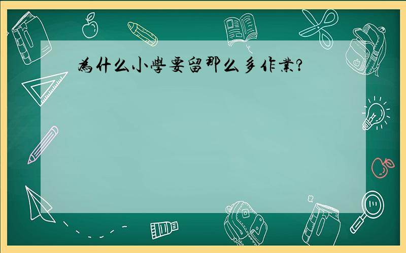 为什么小学要留那么多作业?