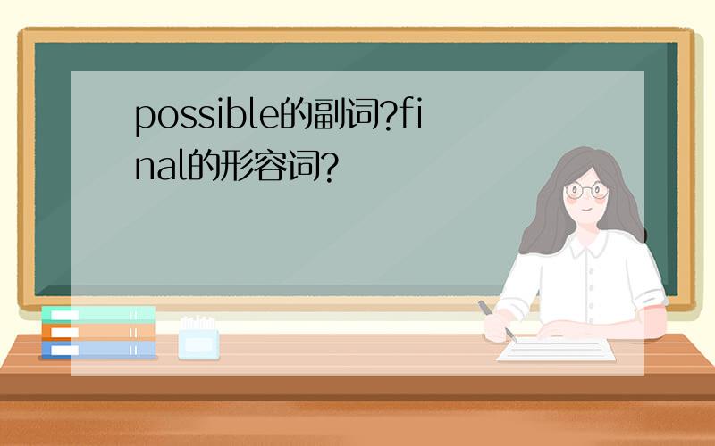 possible的副词?final的形容词?