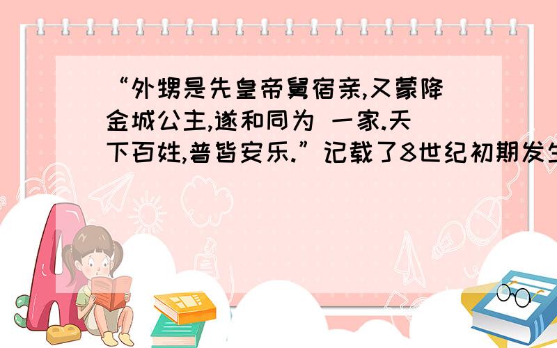 “外甥是先皇帝舅宿亲,又蒙降金城公主,遂和同为 一家.天下百姓,普皆安乐.”记载了8世纪初期发生了什么事?