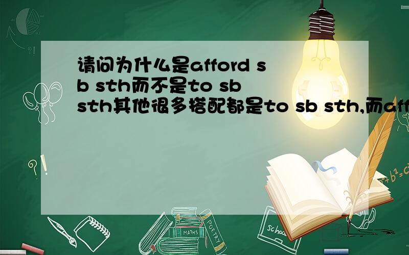 请问为什么是afford sb sth而不是to sb sth其他很多搭配都是to sb sth,而afford为什么不是?